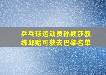 乒乓球运动员孙颖莎教练邱贻可获去巴黎名单