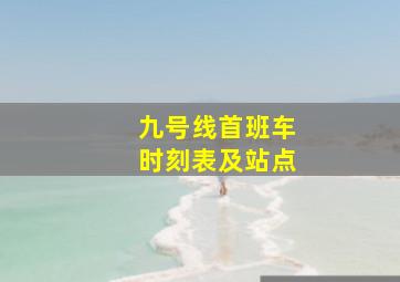 九号线首班车时刻表及站点