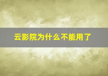 云影院为什么不能用了