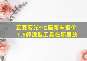 五菱宏光s七座新车报价1.5舒适型工具在那里放