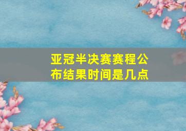 亚冠半决赛赛程公布结果时间是几点