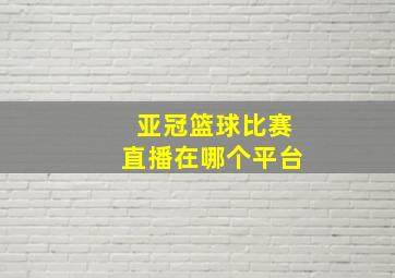 亚冠篮球比赛直播在哪个平台