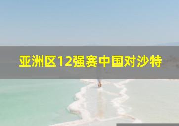 亚洲区12强赛中国对沙特