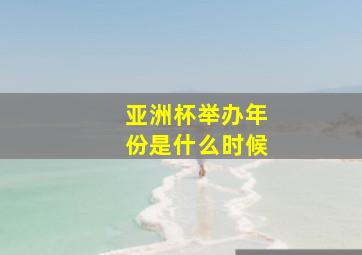 亚洲杯举办年份是什么时候