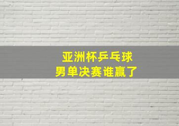 亚洲杯乒乓球男单决赛谁赢了