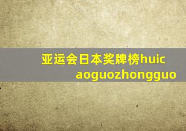 亚运会日本奖牌榜huicaoguozhongguo