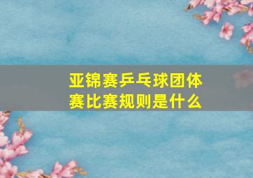 亚锦赛乒乓球团体赛比赛规则是什么