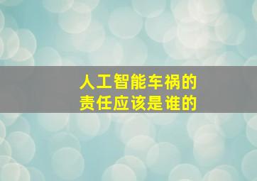 人工智能车祸的责任应该是谁的