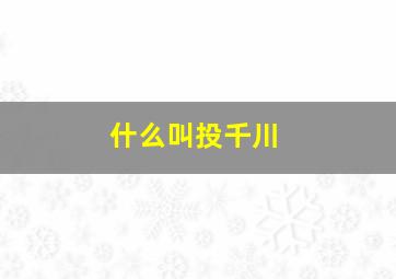 什么叫投千川