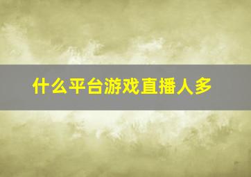 什么平台游戏直播人多