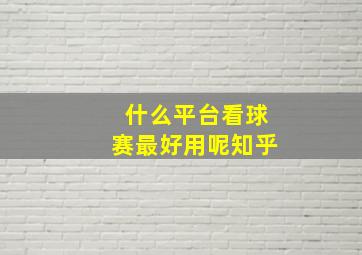 什么平台看球赛最好用呢知乎