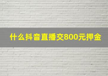 什么抖音直播交800元押金