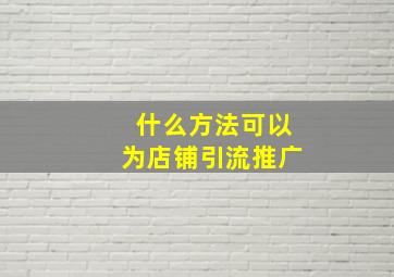 什么方法可以为店铺引流推广