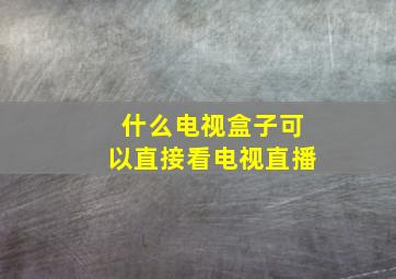 什么电视盒子可以直接看电视直播