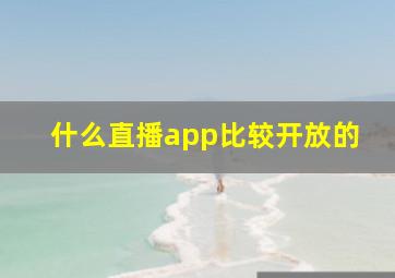 什么直播app比较开放的