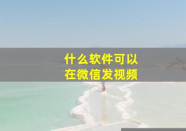 什么软件可以在微信发视频