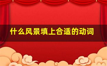 什么风景填上合适的动词