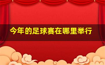 今年的足球赛在哪里举行