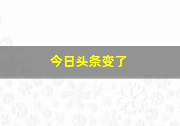 今日头条变了