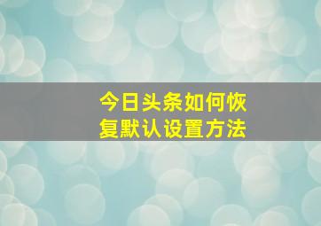 今日头条如何恢复默认设置方法