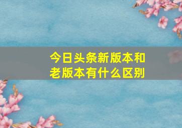 今日头条新版本和老版本有什么区别