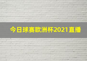 今日球赛欧洲杯2021直播