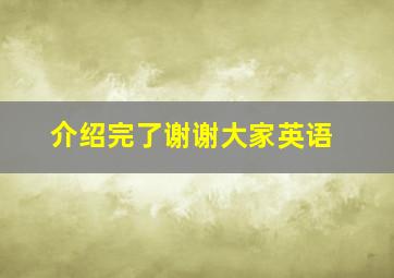 介绍完了谢谢大家英语