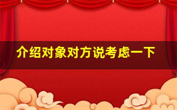 介绍对象对方说考虑一下