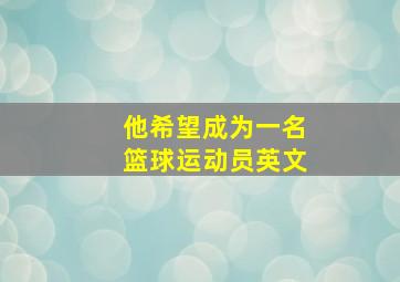 他希望成为一名篮球运动员英文