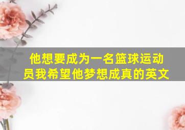 他想要成为一名篮球运动员我希望他梦想成真的英文