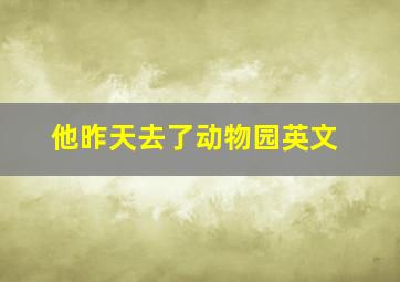 他昨天去了动物园英文