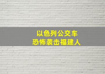 以色列公交车恐怖袭击福建人