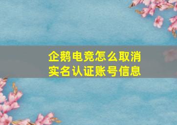 企鹅电竞怎么取消实名认证账号信息