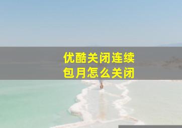 优酷关闭连续包月怎么关闭