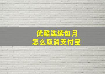 优酷连续包月怎么取消支付宝