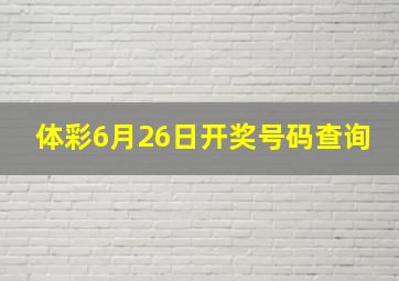 体彩6月26日开奖号码查询