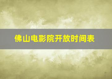 佛山电影院开放时间表