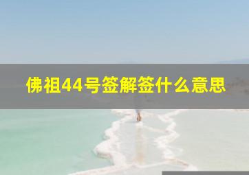 佛祖44号签解签什么意思