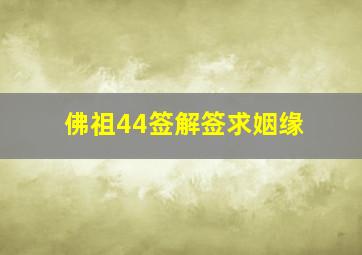 佛祖44签解签求姻缘