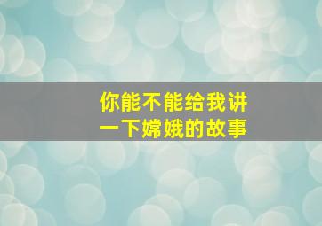 你能不能给我讲一下嫦娥的故事