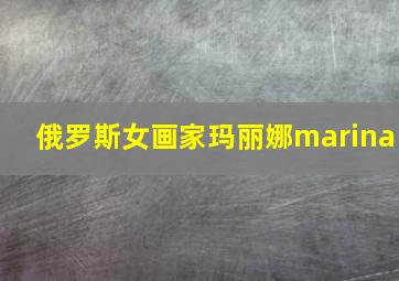 俄罗斯女画家玛丽娜marina