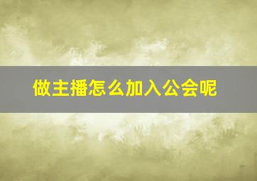 做主播怎么加入公会呢