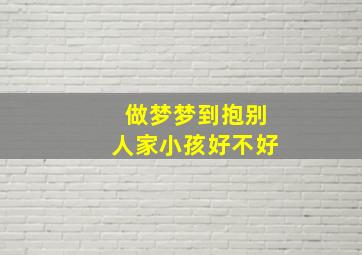 做梦梦到抱别人家小孩好不好