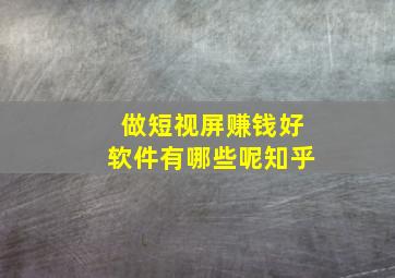 做短视屏赚钱好软件有哪些呢知乎