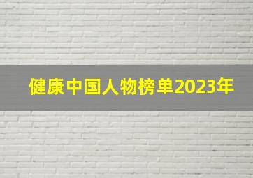 健康中国人物榜单2023年