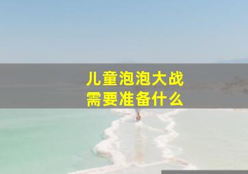 儿童泡泡大战需要准备什么