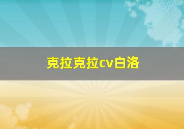 克拉克拉cv白洛