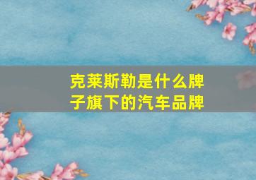 克莱斯勒是什么牌子旗下的汽车品牌