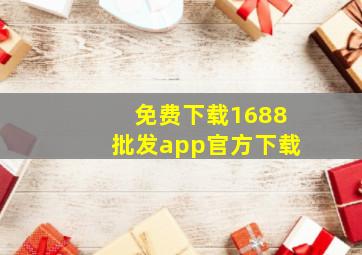 免费下载1688批发app官方下载