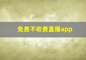 免费不收费直播app